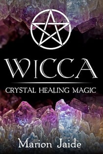 Wicca: Crystal Healing Magic - Wicca Healing Magic for Beginners, #1