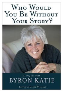 Who Would You Be Without Your Story? - Dialogues with Byron Katie