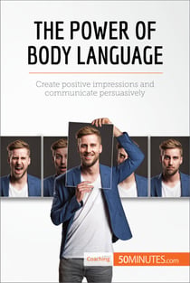The Power of Body Language - Create positive impressions and communicate persuasively