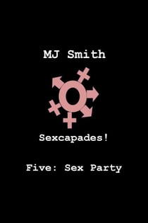 Sexcapades! Five: Sex Party - Sexcapades!, #5