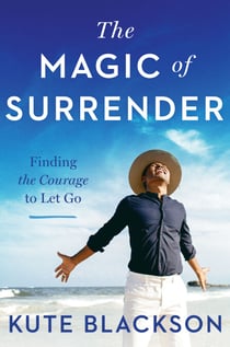 The Magic of Surrender - Finding the Courage to Let Go