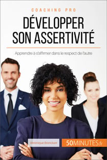 Développer son assertivité - Apprendre à s'affirmer dans le respect de l'autre