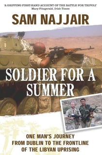 Soldier for a Summer - One Man's Journey from Dublin to the Frontline of the Libyan Uprising