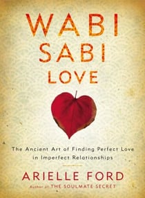 Wabi Sabi Love - The Ancient Art of Finding Perfect Love in Imperfect Relationships