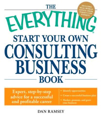 The Everything Start Your Own Consulting Business Book - Expert, step-by-step advice for a successful and profitable career