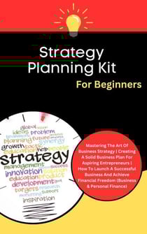 Strategy Planning Kit For Beginners: Mastering The Art Of Business Strategy | Creating A Solid Business Plan For Aspiring Entrepreneurs (Business &amp; Personal Finance)