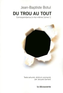 Du trou au tout - Correspondance à moi-même [tome 1]
