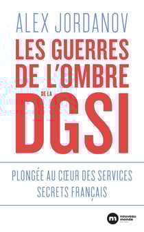 Les guerres de l'ombre de la DGSI - Plongée au coeur des services secrets français