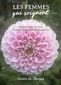 Les Femmes qui soignent - Itinéraires de vie dans les médecines complémentaires