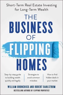 The Business of Flipping Homes - Short-Term Real Estate Investing for Long-Term Wealth