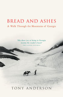Bread And Ashes - A Walk Through the Mountains of Georgia