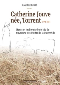 Catherine Jouve, née Torrent, 1778-1851 - Heurs et malheurs d'une vie de paysane des Monts de la Margeride