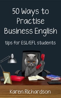 Fifty Ways to Practise Business English: Tips for ESL/EFL Students - Fifty Ways to Practice: Tips for ESL/EFL Teachers