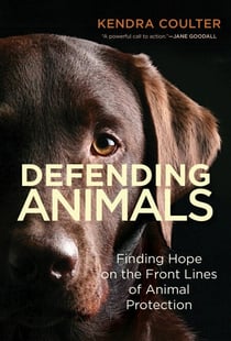Defending Animals - Finding Hope on the Front Lines of Animal Protection
