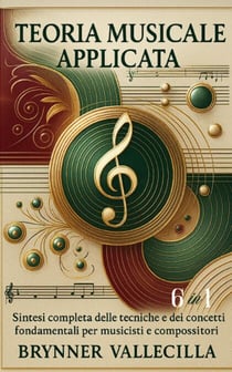 TEORIA MUSICALE APPLICATA 6 in 1: Sintesi completa delle tecniche e dei concetti fondamentali per musicisti e compositori - Teoria musicale applicata 6 in 1, #1