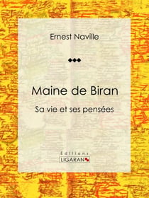 Maine de Biran - Sa vie et ses pensées