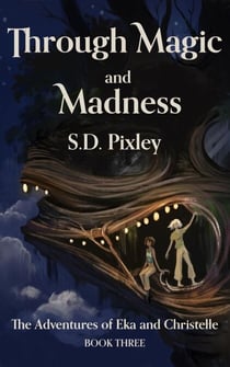 Through Magic and Madness: The Adventures of Eka and Christelle: Book Three - A Waker World Adventure: Eka and Christelle, #3