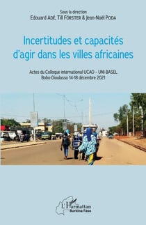 Incertitudes et capacités d'agir dans les villes africaines - Actes du Colloque international UCAO � UNI-BASEL Bobo-Dioulasso 14-18 décembre 2021