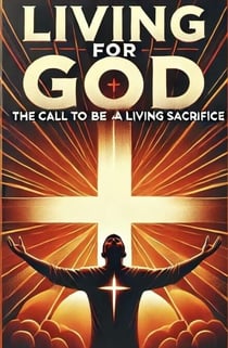 Living For God The Call To Be A Living Sacrifice