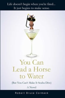 You Can Lead a Horse to Water (But You Can't Make It Scuba Dive) - A Novel