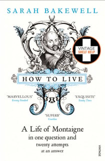 How to Live - A Life of Montaigne in one question and twenty attempts at an answer