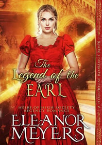Historical Romance: The Legend of the Earl A High Society Regency Romance - Heirs of High Society, #1
