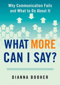 What More Can I Say? - Why Communication Fails and What to Do About It