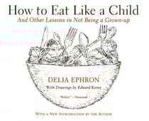 How to Eat Like a Child - And Other Lessons in Not Being a Grown-up