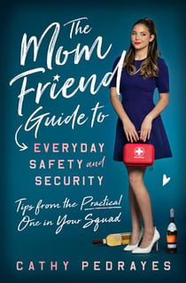 The Mom Friend Guide to Everyday Safety and Security - Tips from the Practical One in Your Squad
