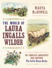 The World of Laura Ingalls Wilder - The Frontier Landscapes that Inspired the Little House Books