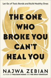 The One Who Broke You Can't Heal You - Let Go of Toxic Bonds and Build Healthy Ones