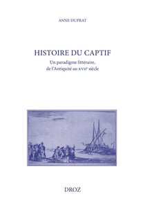 Histoire du captif - Un paradigme littéraire, de l'Antiquité au XVIIe siècle