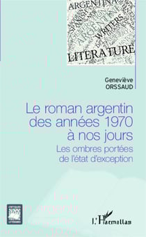 Le roman argentin des années 1970 à nos jours - Les ombres portées de l'état d'exception