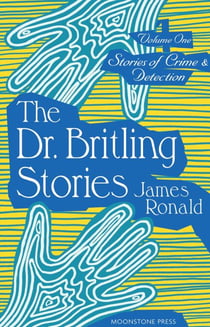 The Dr Britling Stories - James Ronald Stories of Crime & Detection, #1