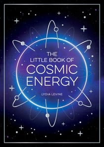 The Little Book of Cosmic Energy - A Beginner’s Guide to Harnessing the Power of the Universe