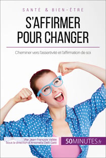 S'affirmer pour changer - Cheminer vers l’assertivité et l’affirmation de soi