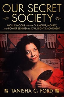 Our Secret Society - Mollie Moon and the Glamour, Money, and Power Behind the Civil Rights Movement