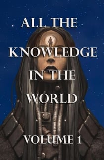All the Knowledge in the World Volume 1 - All The Knowledge, #1