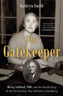 The Gatekeeper - Missy LeHand, FDR, and the Untold Story of the Partnership That Defined a Presidency