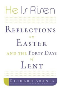 He Is Risen - Reflections on Easter and the Forty Days of Lent
