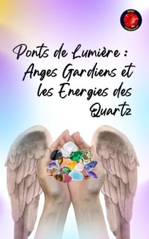 Ponts de Lumière : Anges Gardiens et les Energies des Quartz