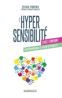 L’hypersensibilité chez l’enfant - Hypersensibilité, émotions et potentiel : comprendre, accompagner et valoriser l’enfant hautement sensible