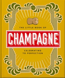 The Little Book of Champagne - A Bubbly Guide to the World's Most Famous Fizz!
