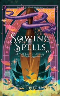 Sowing Spells: A Field Guide to Becoming a Wizard’s Apprentice - The Wizard's Garden, #1