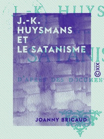 J.-K. Huysmans et le satanisme - D'après des documents inédits