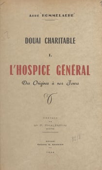 Douai charitable (1) - L'Hospice général des origines à nos Jours