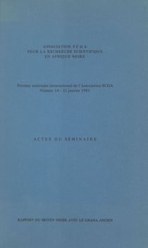 Rapport du Moyen Niger avec le Ghana ancien - Actes du premier séminaire international de l'Association SCOA, Niamey 14-21 janvier 1981