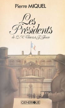 Les présidents de la République - D'Adolphe Thiers à Félix Faure
