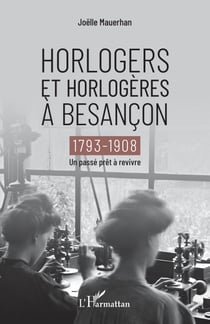 Horlogers et horlogères à Besançon - 1793-1908 - Un passé prêt à revivre