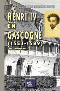 Henri IV en Gascogne (1553-1589) - essai historique